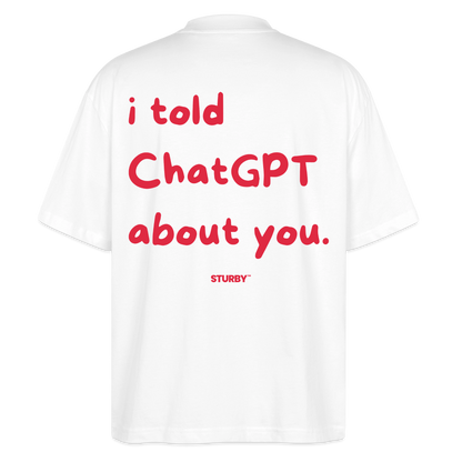 I told chatGPT about you - Oversized T-shirt - Weiß