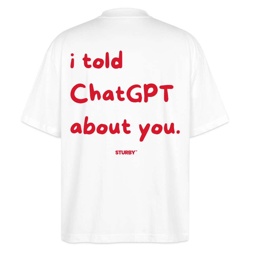 I TOLD CHATGPT ABOUT YOU - Weiß
